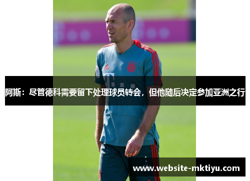 阿斯：尽管德科需要留下处理球员转会，但他随后决定参加亚洲之行